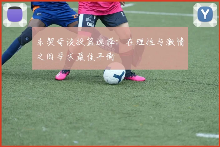 东契奇谈投篮选择：在理性与激情之间寻求最佳平衡